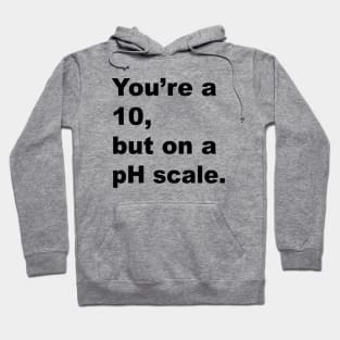 You're A 10 But On A pH Scale (Black Text) Hoodie